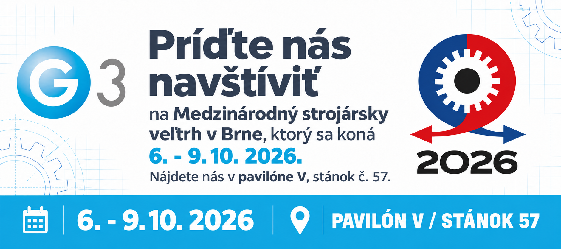 Príďte nás navštíviť na Medzinárodný strojársky veľtrh v Brne, ktorý sa koná 6. - 9. 10. 2026. Nájdete nás v pavilóne V, stánok č. 57.